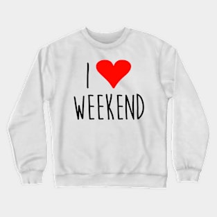 i love weekend Crewneck Sweatshirt